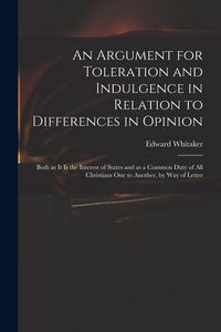 Produktbild: An Argument for Toleration and Indulgence in Relation to Differences in Opinion: Both as It is the Interest of States and as a Common Duty of All Chri