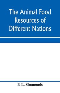 Produktbild: The animal food resources of different nations, with mention of some of the special dainties of various people derived from the animal kingdom