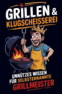 Produktbild: Grillen & Klugschei&szlig;erei - Unn&uuml;tzes Wissen f&uuml;r selbsternannte Grillmeister