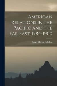 Produktbild: American Relations in the Pacific and the Far East, 1784-1900