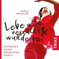 Produktbild: Lebe wild, verr&uuml;ckt & wunderbar