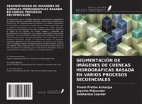 Produktbild: SEGMENTACI&Oacute;N DE IM&Aacute;GENES DE CUENCAS HIDROGR&Aacute;FICAS BASADA EN VARIOS PROCESOS SECUENCIALES