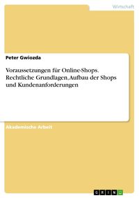 Produktbild: Voraussetzungen f&uuml;r Online-Shops. Rechtliche Grundlagen, Aufbau der Shops und Kundenanforderungen