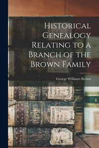 Produktbild: Historical Genealogy Relating to a Branch of the Brown Family