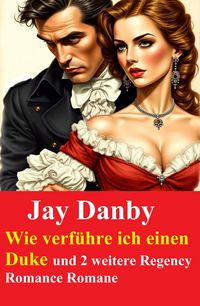 Produktbild: Wie verf&uuml;hre ich einen Duke und 2 weitere Regency Romance Romane