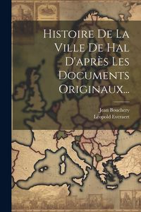 Produktbild: Histoire De La Ville De Hal D'apr&egrave;s Les Documents Originaux...