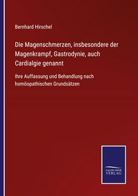 Produktbild: Die Magenschmerzen, insbesondere der Magenkrampf, Gastrodynie, auch Cardialgie genannt