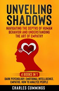Produktbild: Unveiling Shadows: Navigating the Depths of Human Behavior and Understanding the Art of Empathy - 4 Books in 1: Dark Psychology, Emotional Intelligenc