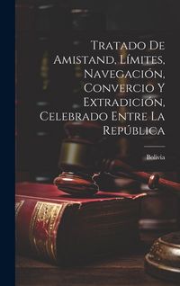 Produktbild: Tratado de Amistand, L&iacute;mites, Navegaci&oacute;n, Convercio y Extradici&oacute;n, Celebrado Entre la Rep&uacute;blica