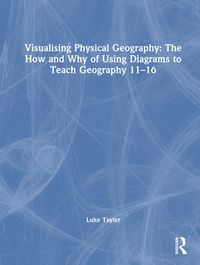Produktbild: Visualising Physical Geography: The How and Why of Using Diagrams to Teach Geography 11&ndash;16