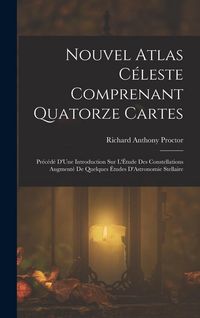 Produktbild: Nouvel Atlas C&eacute;leste Comprenant Quatorze Cartes: Pr&eacute;c&eacute;d&eacute; D'Une Introduction Sur L'&Eacute;tude Des Constellations Augment&eacute; De Quelques &Eacute;tudes D'Astronomie St