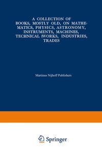 Produktbild: A Collection of Books, Mostly Old, on Mathematics, Physics, Astronomy, Instruments, Machines, Technical Works, Industries, Trades