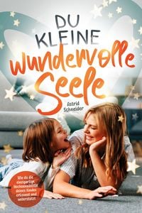 Produktbild: Du kleine wundervolle Seele &ndash; Wie du die einzigartige Hochsensibilit&auml;t deines Kindes erkennst und unterst&uuml;tzt