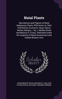 Produktbild: Natal Plants: Descriptions and Figures of Natal Indigenous Plants, With Notes on Their Distribution, Economic Value, Native Names, &