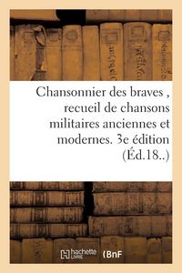 Produktbild: Chansonnier des braves , recueil de chansons militaires anciennes et modernes. 3e &eacute;dition