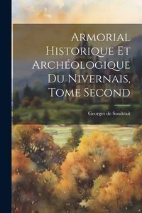 Produktbild: Armorial Historique et Arch&eacute;ologique du Nivernais, Tome Second