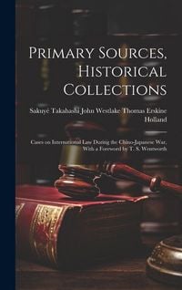 Produktbild: Primary Sources, Historical Collections: Cases on International Law During the Chino-Japanese War, With a Foreword by T. S. Wentworth