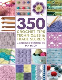 Produktbild: Eaton, J: 350+ Crochet Tips, Techniques & Trade Secrets