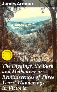 Produktbild: The Diggings, the Bush, and Melbourne or, Reminiscences of Three Years' Wanderings in Victoria