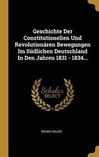 Produktbild: Geschichte Der Constitutionellen Und Revolution&auml;ren Bewegungen Im S&uuml;dlichen Deutschland in Den Jahren 1831 - 1834...