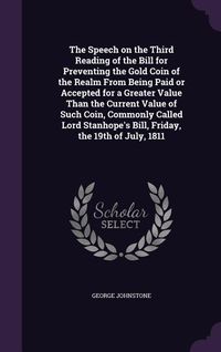 Produktbild: The Speech on the Third Reading of the Bill for Preventing the Gold Coin of the Realm From Being Paid or Accepted for a Greater Value Than the Current