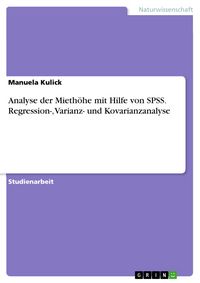 Produktbild: Analyse der Mieth&ouml;he mit Hilfe von SPSS. Regression-, Varianz- und Kovarianzanalyse