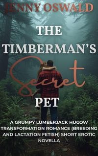 Produktbild: The Timberman's Secret Pet - A Grumpy Lumberjack Hucow Transformation Romance (Breeding And Lactation Fetish) Short Erotic Novella
