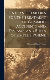 Produktbild: Hints and Remedies for the Treatment of Common Accidents and Diseases, and Rules of Simple Hygiene