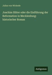 Produktbild: Joachim Sl&uuml;ter oder die Einf&uuml;hrung der Reformation in Mecklenburg: historischer Roman