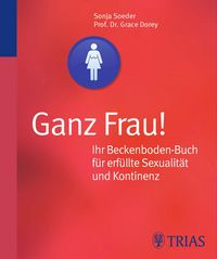 Produktbild: Ganz Frau! Ihr Beckenboden-Buch f&uuml;r erf&uuml;llte Sexualit&auml;t und Kontinenz