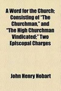 Produktbild: A Word for the Church; Consisting of "The Churchman," and "The High Churchman Vindicated;" Two Episcopal Charges