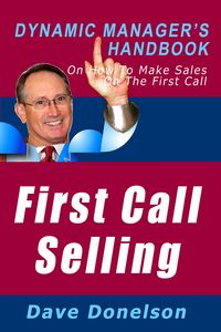 Produktbild: First Call Selling: The Dynamic Manager's Handbook On How To Make Sales On The First Call (The Dynamic Manager Handbooks, #2)