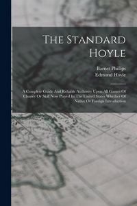 Produktbild: The Standard Hoyle; A Complete Guide And Reliable Authority Upon All Games Of Chance Or Skill Now Played In The United States Whether Of Native Or For