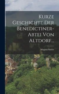 Produktbild: Kurze Geschichte Der Benedictiner-abtei Von Altdorf...