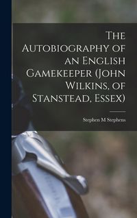 Produktbild: The Autobiography of an English Gamekeeper (John Wilkins, of Stanstead, Essex)