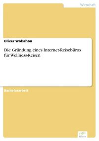 Produktbild: Die Gr&uuml;ndung eines Internet-Reiseb&uuml;ros f&uuml;r Wellness-Reisen