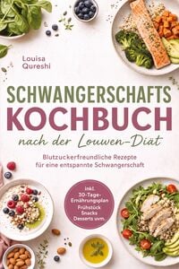 Produktbild: Schwangerschafts Kochbuch nach der Louwen-Di&auml;t: Blutzuckerfreundliche Rezepte f&uuml;r eine entspannte Schwangerschaft - inkl. 30-Tage-Ern&auml;hrungsplan, Fr&uuml;hst&uuml;ck, Snacks, Desserts uvm.
