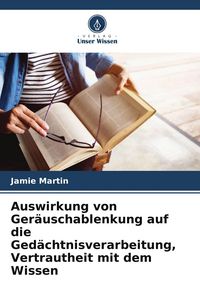 Produktbild: Auswirkung von Ger&auml;uschablenkung auf die Ged&auml;chtnisverarbeitung, Vertrautheit mit dem Wissen