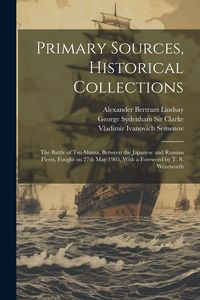 Produktbild: Primary Sources, Historical Collections: The Battle of Tsu-Shima, Between the Japanese and Russian Fleets, Fought on 27th May 1905, With a Foreword by