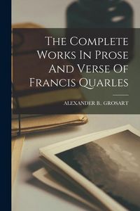 Produktbild: The Complete Works In Prose And Verse Of Francis Quarles