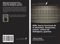 Produktbild: ADN, teor&iacute;a funcional de la densidad, desajustes, c&aacute;ncer, enlace de hidr&oacute;geno, guanina