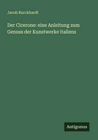 Produktbild: Der Cicerone: eine Anleitung zum Genuss der Kunstwerke italiens