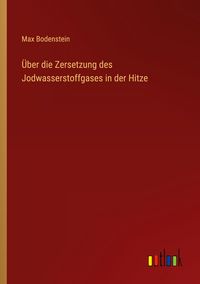 Produktbild: &Uuml;ber die Zersetzung des Jodwasserstoffgases in der Hitze