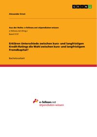 Produktbild: Erkl&auml;ren Unterschiede zwischen kurz- und langfristigen Kredit-Ratings die Wahl zwischen kurz- und langfristigem Fremdkapital?