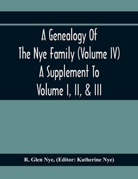 Produktbild: A Genealogy Of The Nye Family (Volume Iv) A Supplement To Volume I, Ii, & Iii
