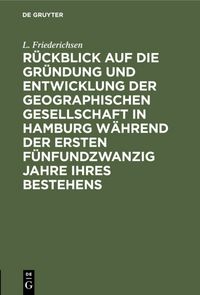 Produktbild: R&uuml;ckblick auf die Gr&uuml;ndung und Entwicklung der Geographischen Gesellschaft in Hamburg w&auml;hrend der ersten f&uuml;nfundzwanzig Jahre ihres Bestehens