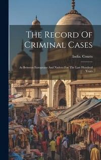 Produktbild: The Record Of Criminal Cases: As Between Europeans And Natives For The Last Hundred Years
