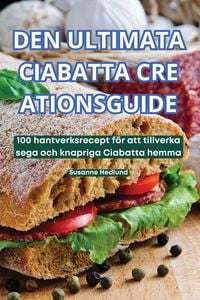 Produktbild: Den Ultimata Ciabatta Cre Ationsguide
