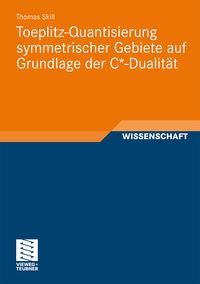 Produktbild: Toeplitz-Quantisierung symmetrischer Gebiete auf Grundlage der C*-Dualit&auml;t