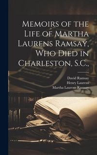 Produktbild: Memoirs of the Life of Martha Laurens Ramsay, Who Died in Charleston, S.C.,